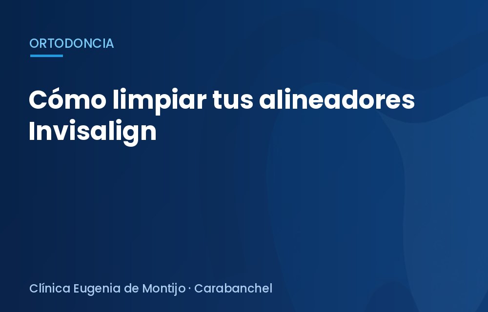 Cómo limpiar tus alineadores Invisalign
