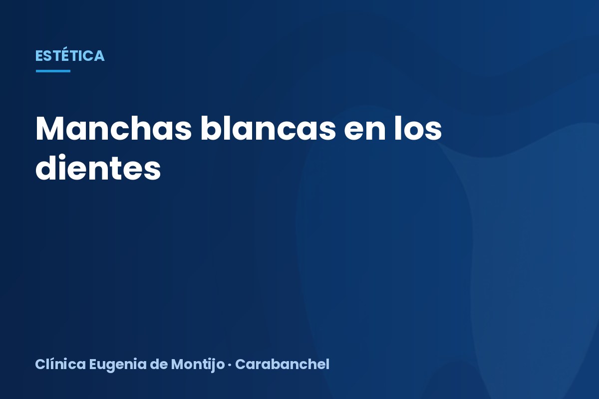 Manchas blancas en los dientes: por qué salen y cómo quitarlas