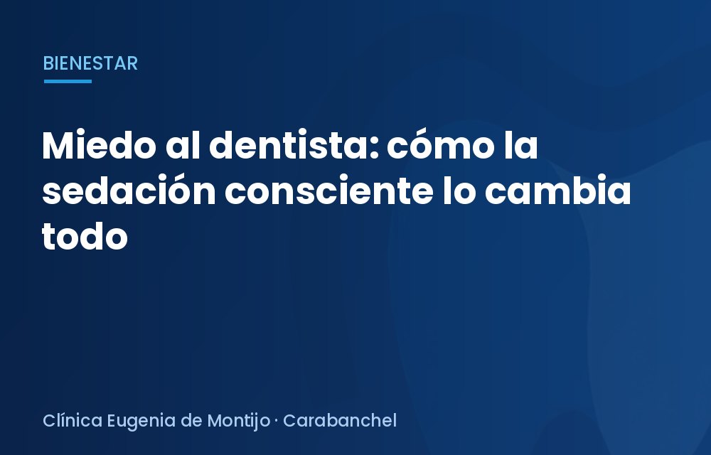Miedo al dentista: cómo la sedación consciente lo cambia todo