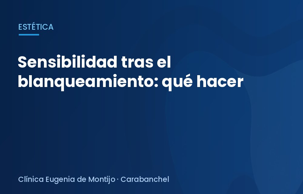 Sensibilidad tras el blanqueamiento: qué hacer